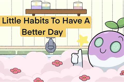 9 Little Habits To Have A Better Day