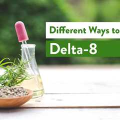 9 Best Methods For Consuming THC Delta 8 Effectively
