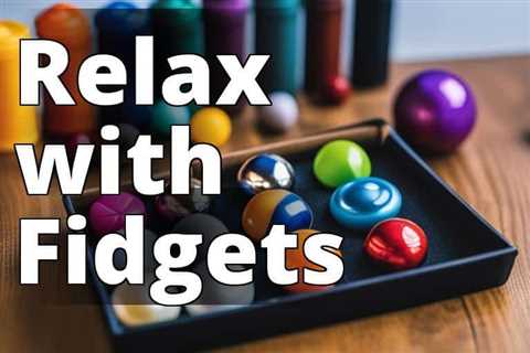 Top Anxiety Fidget Toys: The Key to Managing Stress and Anxiety