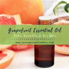 Grapefruit Essential Oil Recipes, Uses and Benefits Spotlight