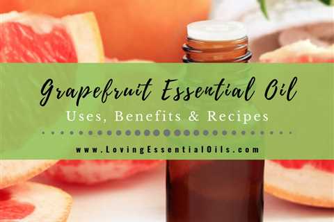 Grapefruit Essential Oil Recipes, Uses and Benefits Spotlight