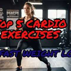 Top 5 Cardio Exercises for Fast Weight Loss