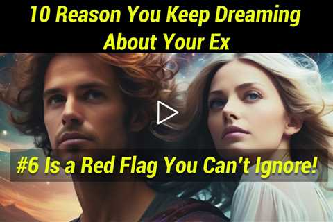 10 Reasons You Keep Dreaming About Your EX (#6 is a Red Flag you shouldn't ignore)