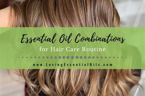 7 Essential Oil Combinations for Hair Care and How to Use