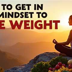 How to Get in the Mindset to Lose Weight